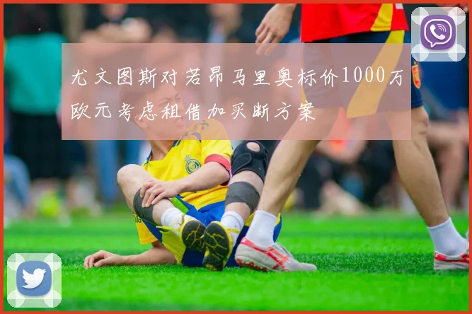 尤文图斯对若昂马里奥标价1000万欧元考虑租借加买断方案